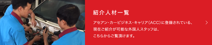 紹介人材一覧。アセアン・カービジネス・キャリア（ACC）に登録されている、現在ご紹介が可能な外国人スタッフは、こちらからご覧頂けます。